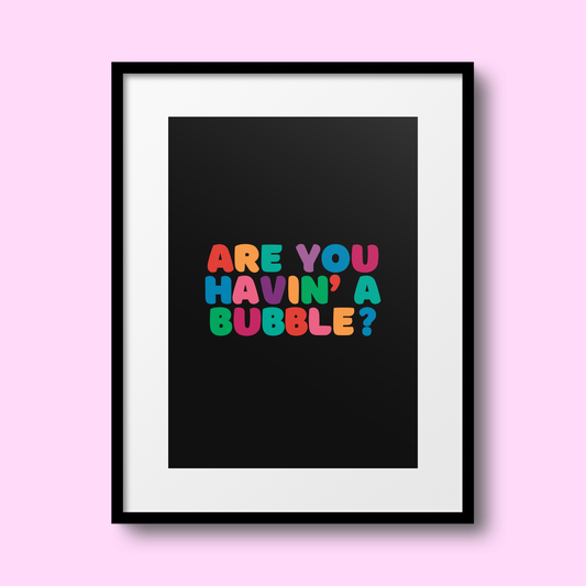Are You Havin' a Bubble? A4 Print - HM